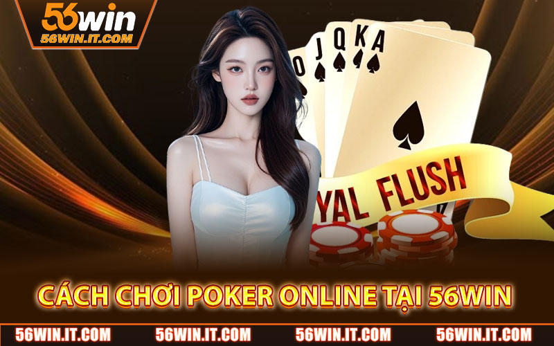 Cách Chơi Poker Online Tại 56WIN