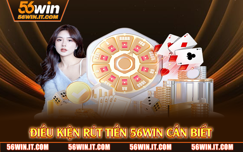 Điều kiện rút tiền 56WIN cần biết&nbsp;