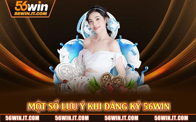 Một số lưu ý khi đăng ký 56WIN
