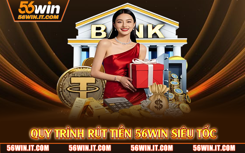 Quy trình rút tiền 56WIN siêu tốc